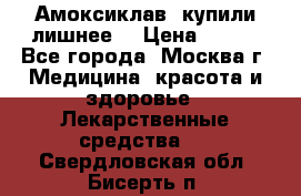 Амоксиклав, купили лишнее  › Цена ­ 350 - Все города, Москва г. Медицина, красота и здоровье » Лекарственные средства   . Свердловская обл.,Бисерть п.